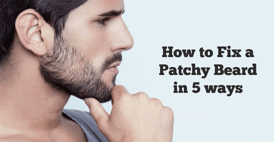 Know How To Fix Your Patchy Beard - Experts Guide